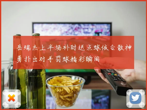 岳瑞杰上半场补时送点球依合散神勇扑出对手罚球精彩瞬间
